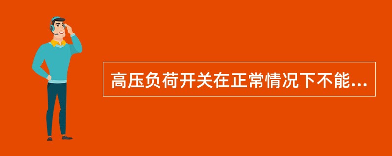 高压负荷开关在正常情况下不能拉合（）电流。