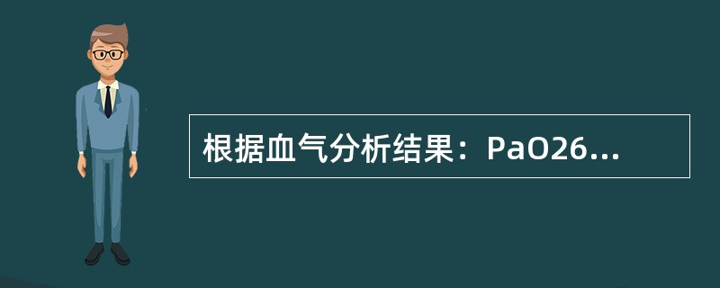 根据血气分析结果：PaO260mmHg，PaCO269mmHg，pH7.49，B