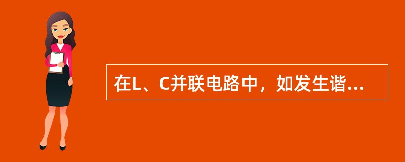 在L、C并联电路中，如发生谐振，则（）。