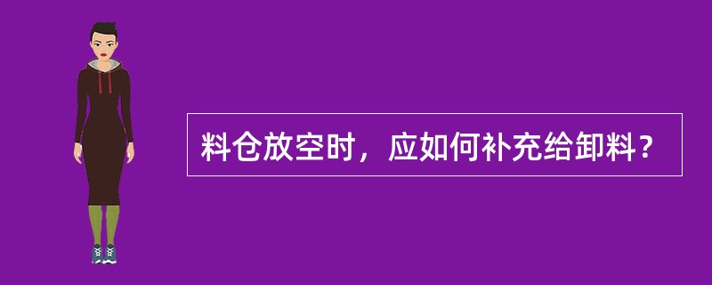 料仓放空时，应如何补充给卸料？