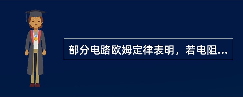 部分电路欧姆定律表明，若电阻一定，则通过电阻的电流I与电阻两端的电压U成反比。