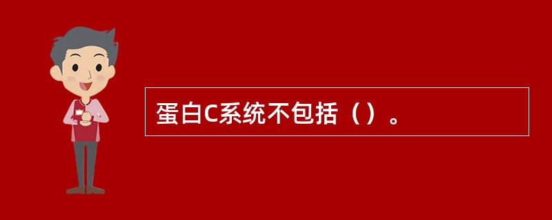 蛋白C系统不包括（）。