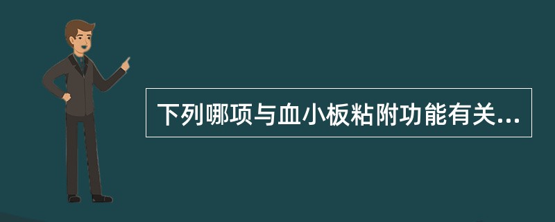 下列哪项与血小板粘附功能有关（）。