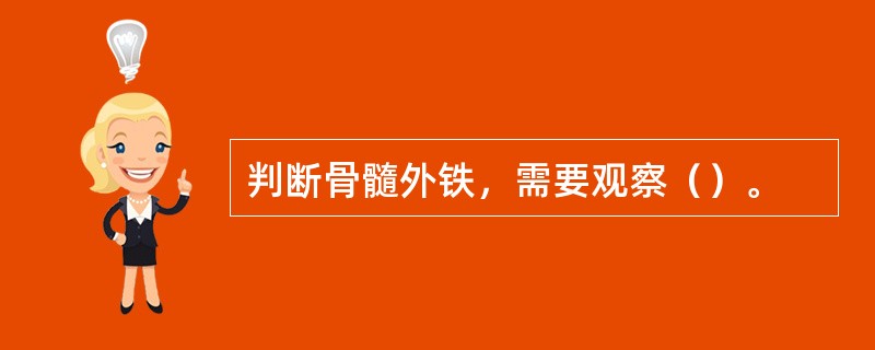 判断骨髓外铁，需要观察（）。