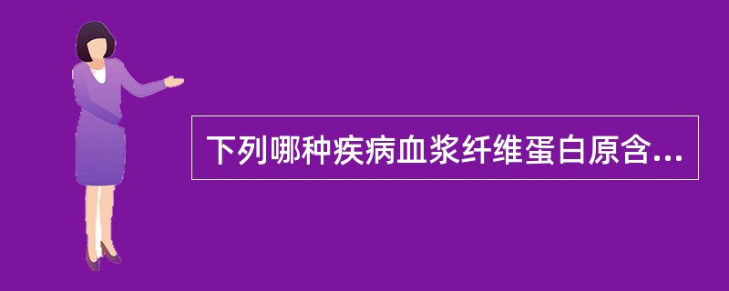 下列哪种疾病血浆纤维蛋白原含量不可能增高（）。