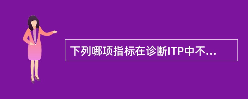 下列哪项指标在诊断ITP中不必要（）。