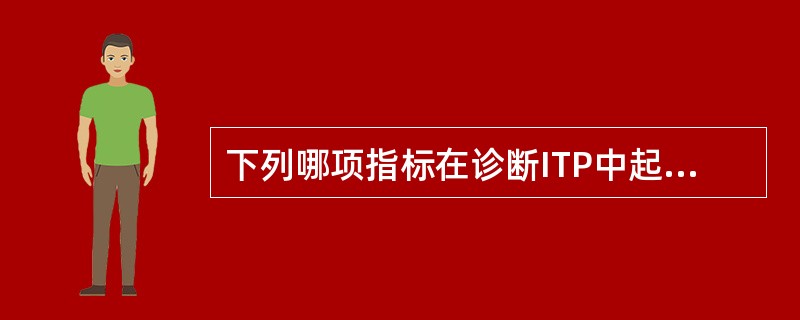 下列哪项指标在诊断ITP中起关键作用（）。