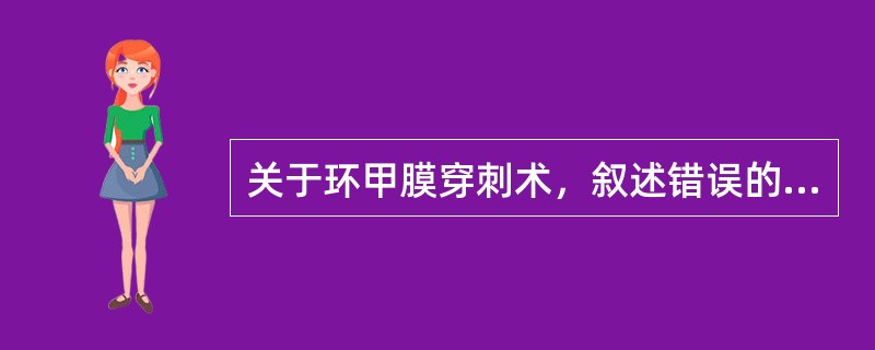 关于环甲膜穿刺术，叙述错误的是（）。