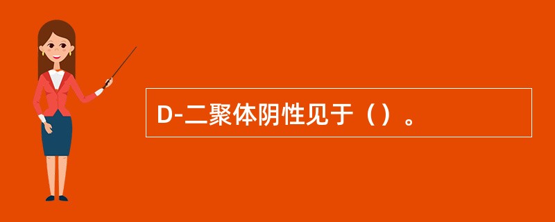 D-二聚体阴性见于（）。