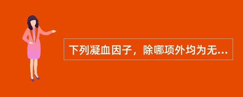 下列凝血因子，除哪项外均为无活性的酶原（）。