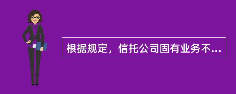 根据规定，信托公司固有业务不得参与（）。