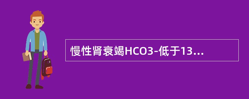 慢性肾衰竭HCO3-低于13．5mmol/L时治疗宜（）.