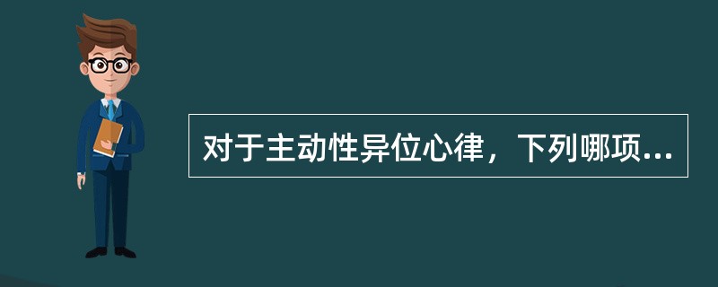 对于主动性异位心律，下列哪项不正确（）.
