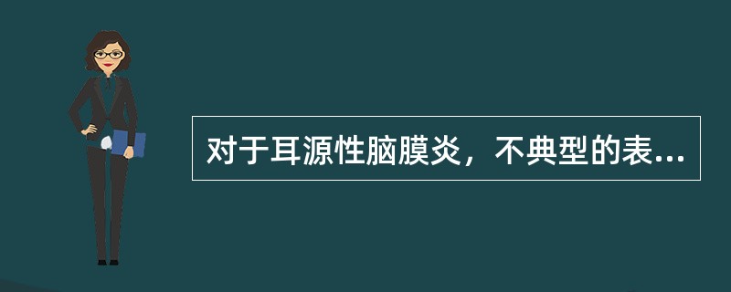 对于耳源性脑膜炎，不典型的表现是（）