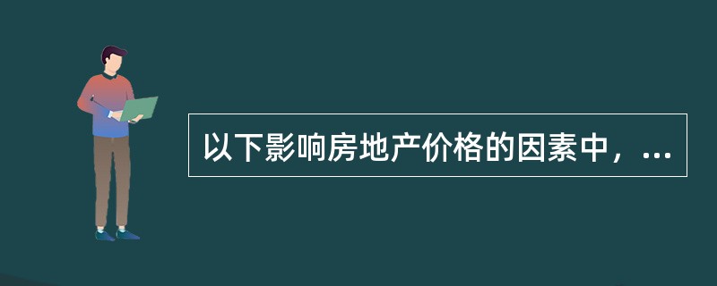 以下影响房地产价格的因素中，属于一般因素的有（）。