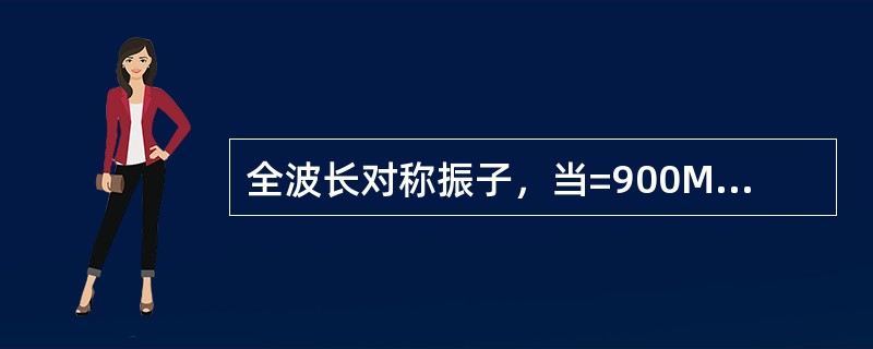 全波长对称振子，当=900MHz时，天线长度L（），每个振子的长度l（）。