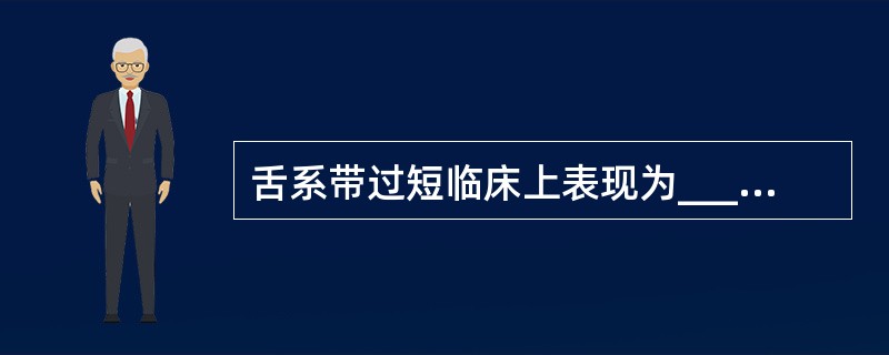 舌系带过短临床上表现为__________或________，其矫正时间以___