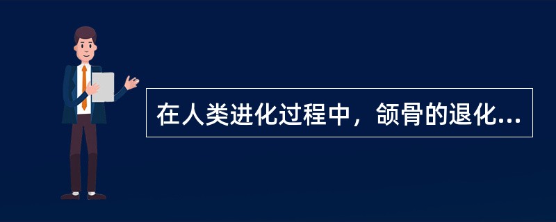 在人类进化过程中，颌骨的退化缩（）于牙。