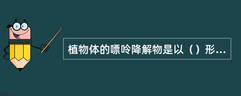 植物体的嘌呤降解物是以（）形式输送到细嫩组织的。