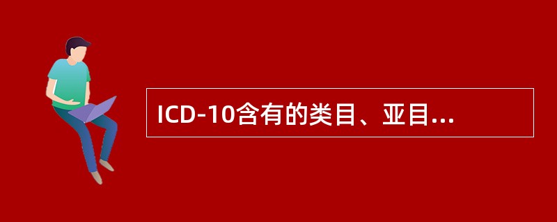 ICD-10含有的类目、亚目、细目分别代表（）