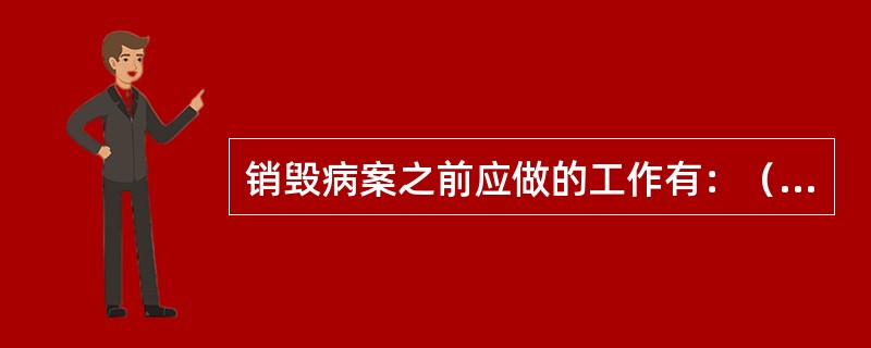 销毁病案之前应做的工作有：（）。