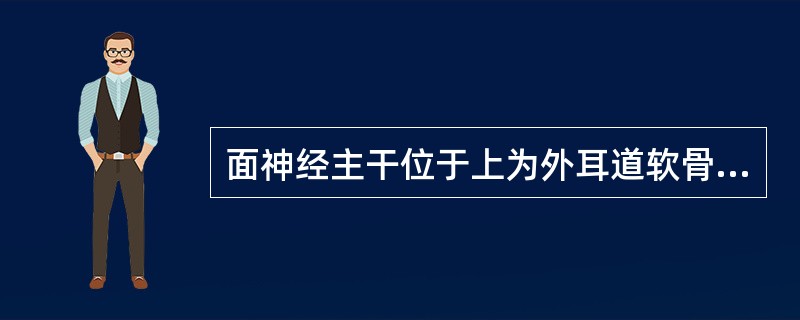 面神经主干位于上为外耳道软骨及骨部、下为（）、前为茎突、后为乳突前缘的间隙内，因
