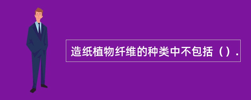 造纸植物纤维的种类中不包括（）.