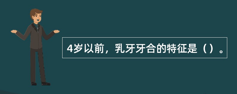 4岁以前，乳牙牙合的特征是（）。