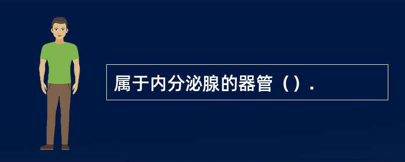 属于内分泌腺的器管（）.