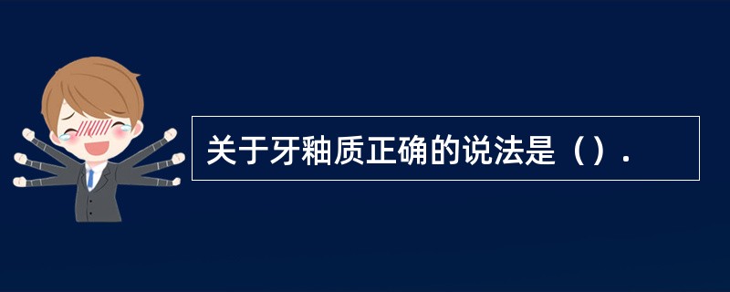 关于牙釉质正确的说法是（）.