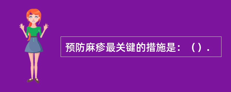 预防麻疹最关键的措施是：（）.