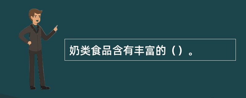 奶类食品含有丰富的（）。