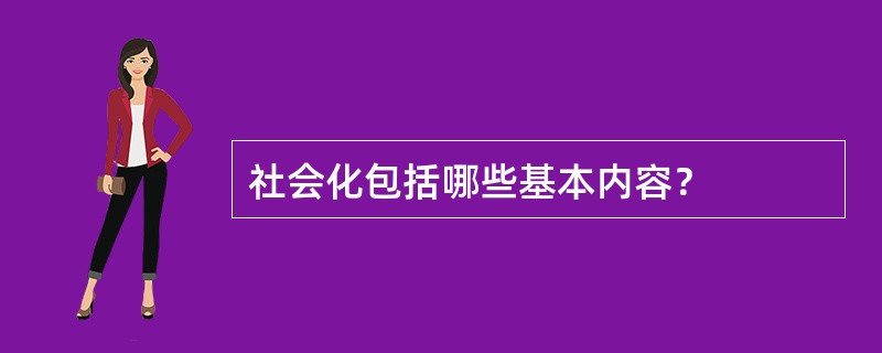 社会化包括哪些基本内容？