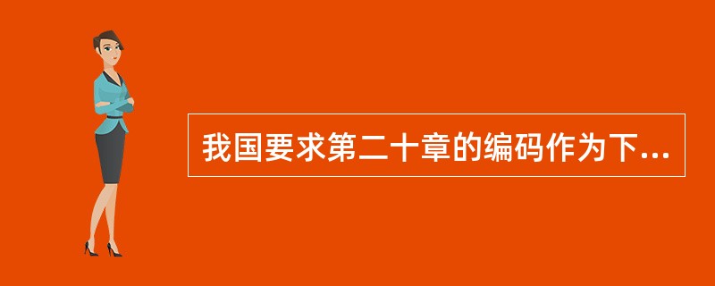 我国要求第二十章的编码作为下列哪种情况使用（）.