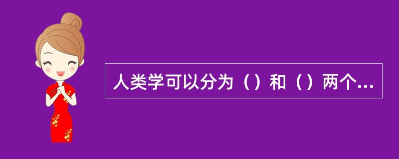 人类学可以分为（）和（）两个部分。