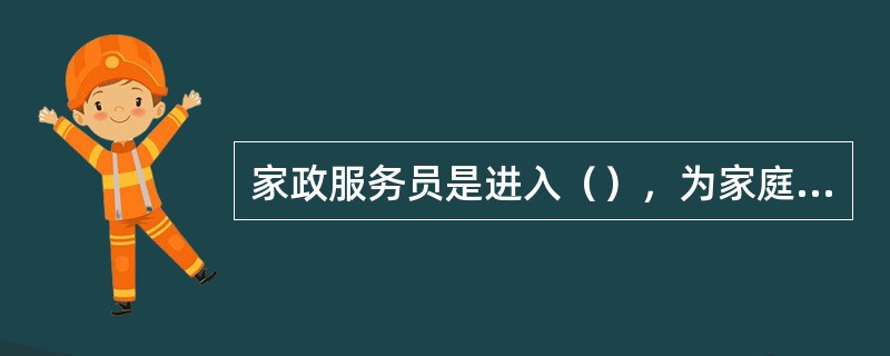 家政服务员是进入（），为家庭生活服务的职业。