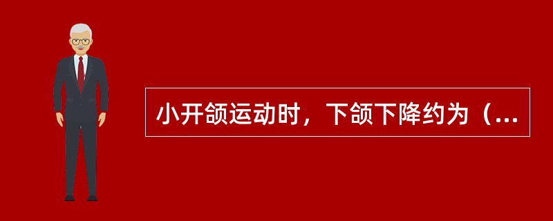 小开颌运动时，下颌下降约为（）。