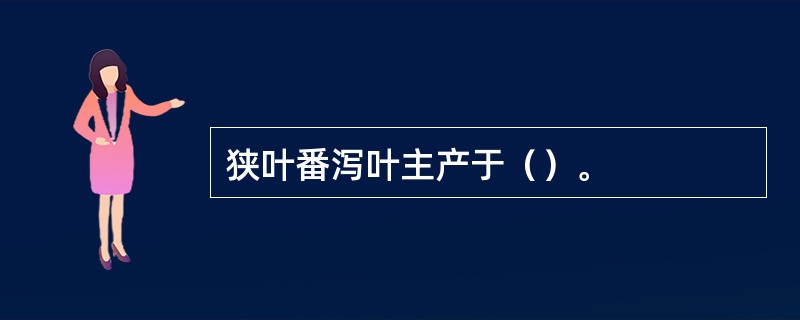 狭叶番泻叶主产于（）。