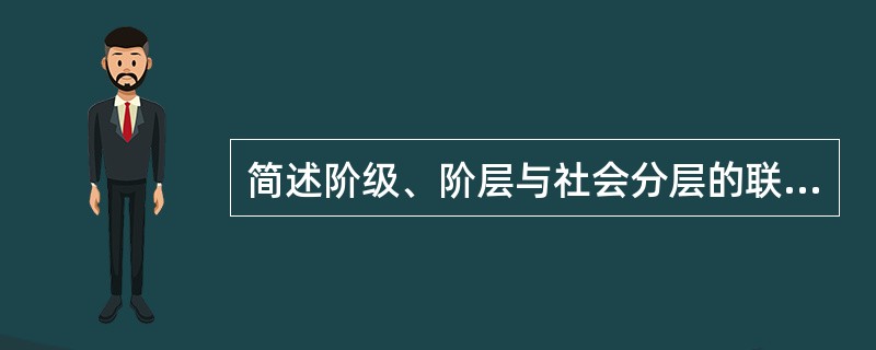 简述阶级、阶层与社会分层的联系与区别。