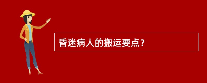 昏迷病人的搬运要点？