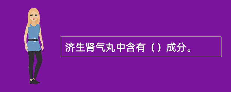 济生肾气丸中含有（）成分。