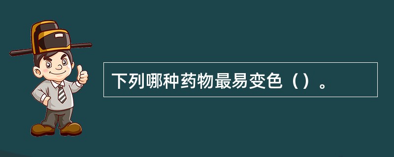 下列哪种药物最易变色（）。