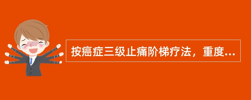 按癌症三级止痛阶梯疗法，重度疼痛应选用（）。