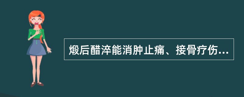 煅后醋淬能消肿止痛、接骨疗伤的药物是（）。