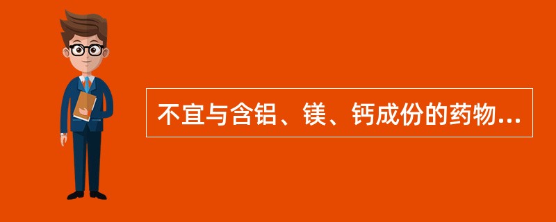 不宜与含铝、镁、钙成份的药物合用的中药饮片为（）。