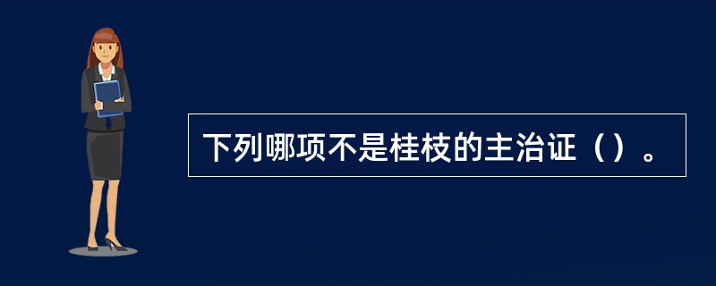 下列哪项不是桂枝的主治证（）。