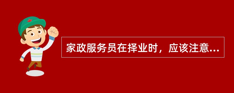 家政服务员在择业时，应该注意（）