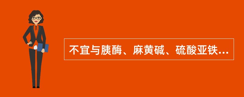 不宜与胰酶、麻黄碱、硫酸亚铁等合用的是（）。