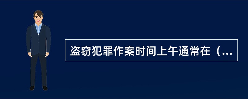 盗窃犯罪作案时间上午通常在（）。