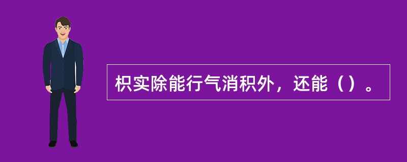 枳实除能行气消积外，还能（）。